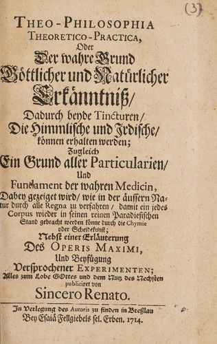 Theo-Philosophia theoretico-practica, oder der wahre Grund göttlicher und natürlicher Erkänntniss, dadurch beyde Tincturen ... können erhalten werden ...