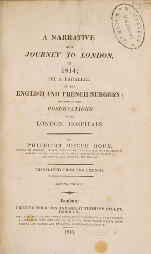 A narrative of a journey to London, in 1814; or, a parallel of the English and French surgery; preceded by some observations on the London hospitals