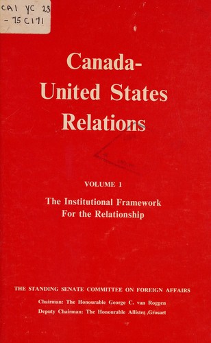 CANADA-UNITED STATES RELATIONS - VOLUME 1 - THE INSTITUTIONAL FRAMEWORK FOR THE RELATIONSHIP