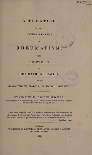 A treatise on the nature and cure of rheumatism; with observations on rheumatic neuralgia, and on spasmodic neuralgia, or tic  douloureux