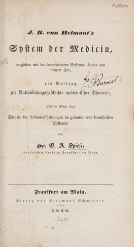 J.B. van Helmont's System der Medicin, verglichen mit den bedeutenderen Systemen ©Þlterer und neuerer Zeit. Ein Beitrag zur Entwickelungsgeschichte medicinischer Theorien; nebst der Skizze einer Theorie der Lebenserscheinungen im gesunden und krankhaften Zustande