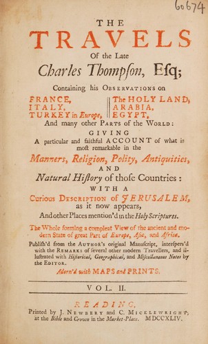 The travels of the late Charles Thompson, Esq. containing his observations on France, Italy, Turkey in Europe, the Holy Land, Arabia, Egypt, and many other parts of the world