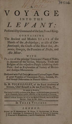 A voyage into the Levant ... Containing the ancient and modern state of the islands of the Archipelago; as also of Constantinople, the coasts of the Black Sea, Armenia, Georgia, the frontiers of Persia, and Asia Minor. With plans of the principal towns and places of note; an account of the genius, manners, trade, and religion of the respective people ... and an explanation of variety of medals and antique monuments ...