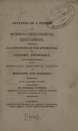 Outlines of a system of medico-chirurgical education, containing illustrations of the application of anatomy, physiology, and other sciences, to the principal practical points in medicine and surgery