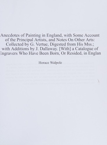 Anecdotes of Painting in England, with Some Account of the Principal Artists, and Notes on Other Arts