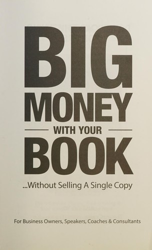 Big Money with Your Book : Without Selling a Single Copy