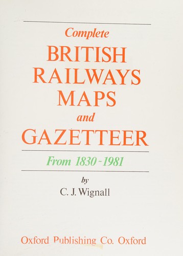 Complete British railways maps and gazetteer, from 1830-1981