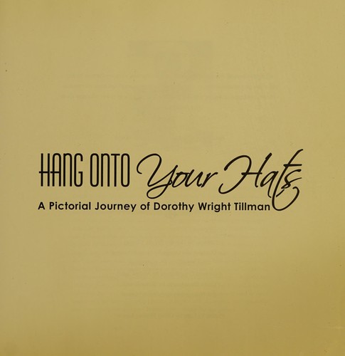 Hang Onto Your Hats - A Pictorial Journey of Dorothy Wright Tillman