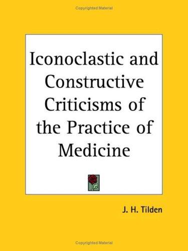 Iconoclastic and Constructive Criticisms of the Practice of Medicine