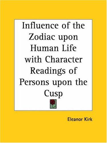 Influence of the Zodiac upon Human Life with Character Readings of Persons upon the Cusp