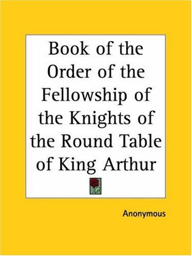 Book of the Order of the Fellowship of the Knights of the Round Table of King Arthur