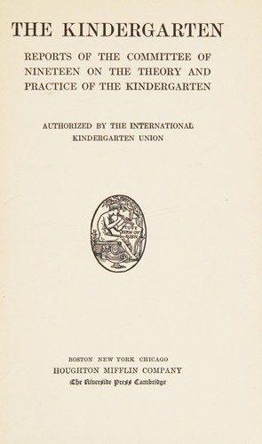 The Kindergarten Reports of the Committee of Nineteen of the Theory and Practice of the Kindergarten
