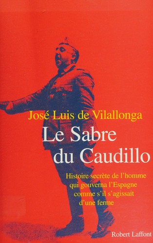 Le sabre du caudillo histoire secrete de l'homme qui gouverna Espagne comme s'il s'agissait ferme (French Edition)