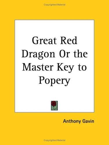 The Great Red Dragon Or The Master-Key To Popery