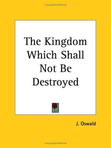 The Kingdom Which Shall Not Be Destroyed