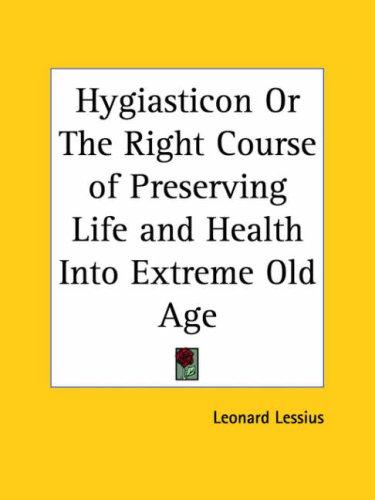 Hygiasticon or The Right Course of Preserving Life and Health Into Extreme Old Age