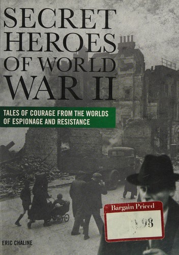 Secret Heroes of World War II, Tales of Courage from the Worlds of Espionage and Resistance