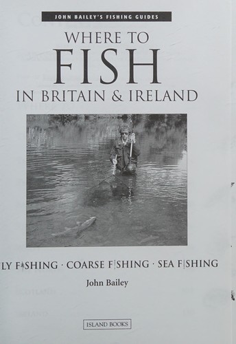 Where to Fish in Britain and Ireland (John Bailey's Fishing Guides)