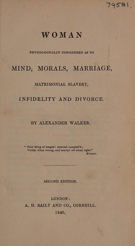 Woman physiologically considered as to mind, morals, marriage, matrimonial slavery, infidelity, and divorce