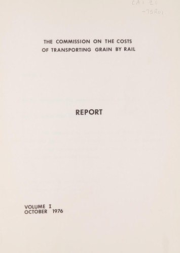 REPORT OF THE CANADA COMMISSION ON THE COSTS OF TRANSPORTING GRAIN BY RAIL - VOLUME 1