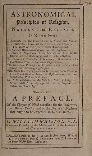 Astronomical principles of religion, natural and reveal'd ... Together with a preface, of the temper of mind necessary for the discovery of Divine truth; and of the degree of evidence that ought to be expected in divine matters