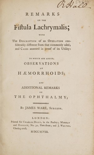 Remarks on the fistula lachrymalis; with the description of an operation considerably different from that commonly used; and cases annexed in proof of its utility; to which are added, observations on h©Œmorrhoids; and additional remarks on the ophthalmy