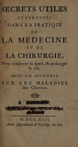 Secrets utiles et ©♭prouv©♭s dans la pratique de la m©♭decine et de la chirurgie, pour conserver la sant©♭, et prolonger la vie. Avec un appendix sur les maladies des chevaux