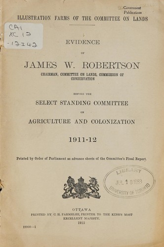 ILLUSTRATION FARMS OF THE COMMITTEE ON LANDS - EVIDENCE OF JAMES W. ROBERTSON, CHAIRMAN, COMMITTEE ON LANDS, COMMISSION OF CONSERVATION BEFORE THE SELECT STANDING COMMITTEE ON AGRICULTURE AND COLONIZATION 1911-12