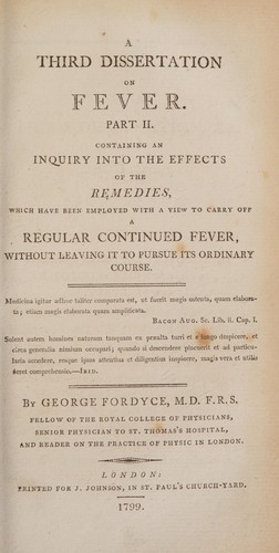A third dissertation on fever. Part II. Containing an inquiry into the effects of the remedies, which have been employed with a view to carry off a regular continued fever without leaving it to pursue its ordinary course