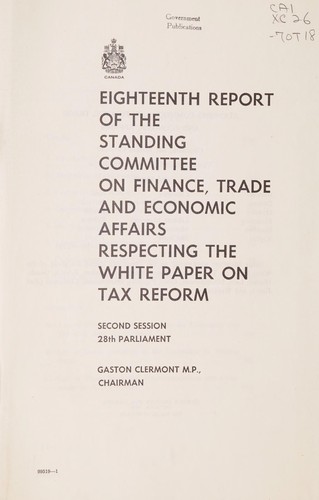 EIGHTEENTH REPORT OF THE STANDING COMMITTEE ON FINANCE, TRADE AND ECONOMIC AFFAIRS RESPECTING THE WHITE PAPER ON TAX REFORM