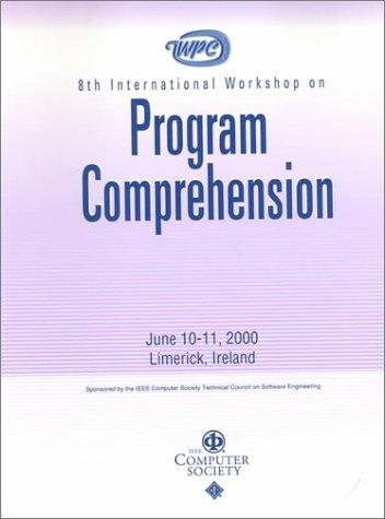 Iwpc 2000: 8th International Workshop on Program Comprehension June 10-11, 2000 Limerick, Ireland
