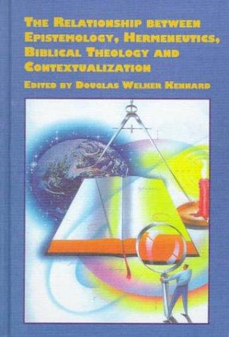 The relationship between epistemology, hermeneutics, biblical theology and contextualization