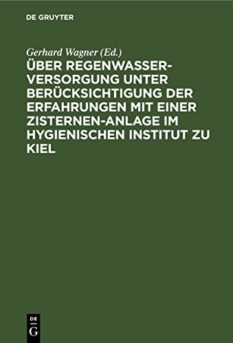 Über Regenwasserversorgung Unter Berücksichtigung der Erfahrungen Mit Einer Zisternen-Anlage Im Hygienischen Institut Zu Kiel