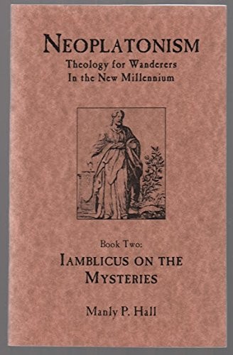 Iamblicus on the Mysteries (Neoplatonism: Theology for Wanderers in the New Millennium, Book Two)