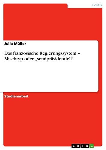 Französische Regierungssystem - Mischtyp Oder ,Semipräsidentiell