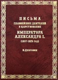 Pisʹma glavneĭshikh dei︠a︡teleĭ v t︠s︡arstvovanie imperatora Aleksandra I