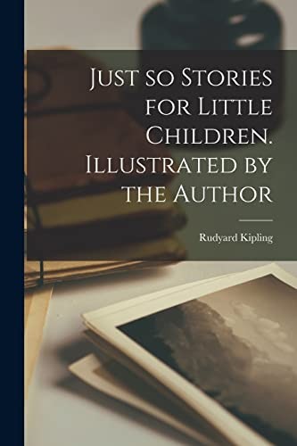 Just So Stories for Little Children. Illustrated by the Author