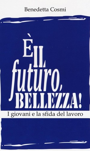 È il futuro, bellezza! I giovani e la sfida del lavoro,
