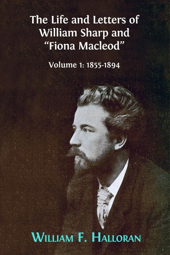 The Life and Letters of William Sharp and ?Fiona Macleod?