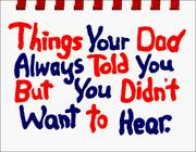 Things your Dad always told you, but you didn't want to hear