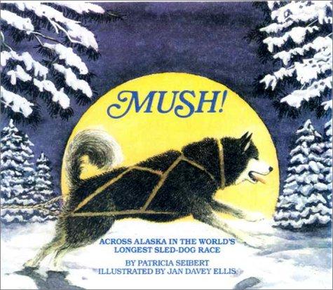 Mush! Across Alaska in the World's Longest Sled-Dog Race