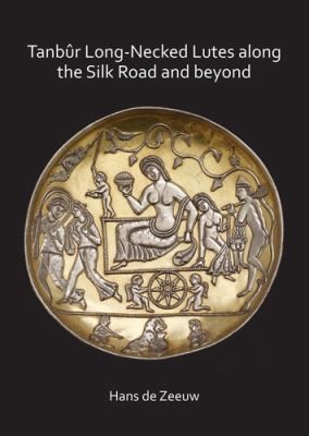 Tanbûr Long-Necked Lutes along the Silk Road and Beyond
