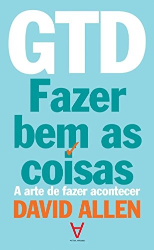 GTD - Fazer Bem as Coisas A arte de fazer acontecer
