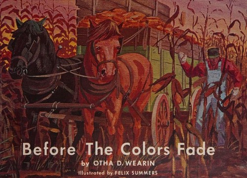 BEFORE THE COLORS FADE by Otha D.Wearin Illustrated by Felix Summers