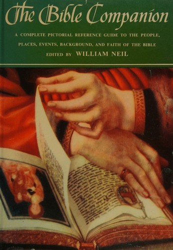 The Bible Companion A Complete Pictorial and Reference Guide to the People, Places, Events, Background and Faith of the Bible