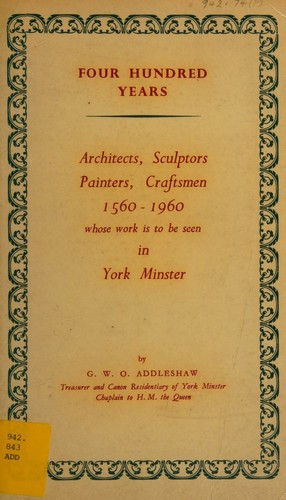 Four Hundred Years - Architects, Sculptors, Painters, Craftsmen 1530-1960 Whose Work Is To Be Seen In York Minster