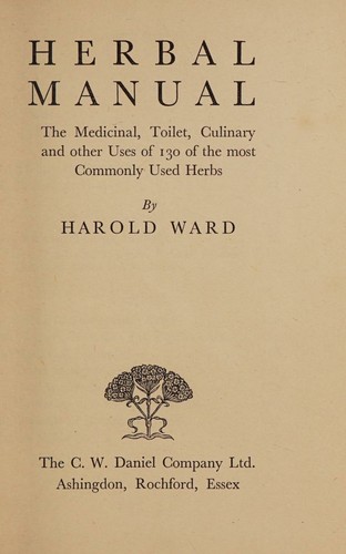 Herbal manual; the medicinal, toilet, culinary and other uses of 130 of the most commonly used herbs