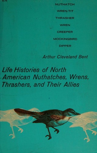 Life Histories of North American Nuthatches, Wrens, Thrashers and Their Allies