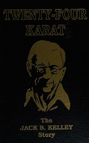 Twenty-Four Karat The Jack B. Kelley Story