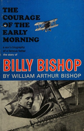 The Courage of the Early Morning. The Story of Billy Bishop. A Son's Biography of a Famous Father